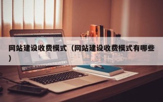 汶上网站建设收费模式（网站建设收费模式有哪些）